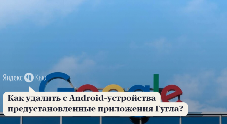 Как удалить с телефона приложения гугл: «Как удалить с Android-устройства предустановленные приложения Гугла?» – Яндекс.Кью